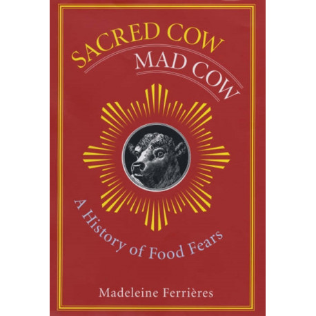 Sacred Cow, Mad Cow: A History of Food Fears