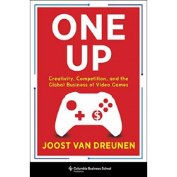 One Up: Creativity, Competition, and the Global Business of Video Games