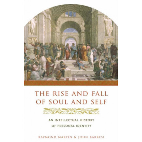 The Rise and Fall of Soul and Self: An Intellectual History of Personal Identity