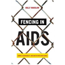 Fencing in AIDS: Gender, Vulnerability, and Care in Papua New Guinea