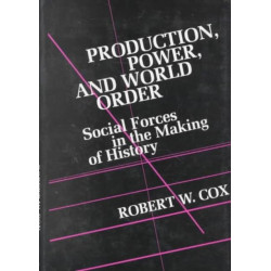 Production Power and World Order: Social Forces in the Making of History