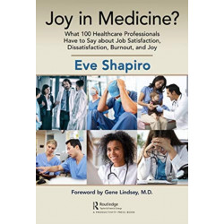 Joy in Medicine?: What 100 Healthcare Professionals Have to Say about Job Satisfaction, Dissatisfaction, Burnout, and Joy