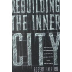 Rebuilding the Inner City: A History of Neighborhood Initiatives to Address Poverty in the United States