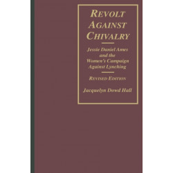 Revolt Against Chivalry: Jessie Daniel Ames and the Women's Campaign Against Lynching