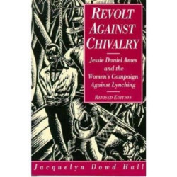 Revolt Against Chivalry: Jessie Daniel Ames and the Women's Campaign Against Lynching