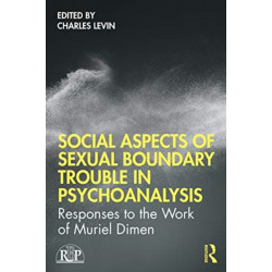 Social Aspects Of Sexual Boundary Trouble In Psychoanalysis: Responses to the Work of Muriel Dimen