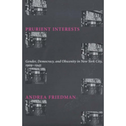 Prurient Interests: Gender, Democracy, and Obscenity in New York City, 1909-1945