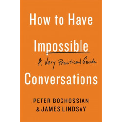 How to Have Impossible Conversations: A Very Practical Guide