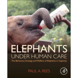 Elephants Under Human Care: The Behaviour, Ecology, and Welfare of Elephants in Captivity