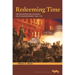 Redeeming Time: Protestantism and Chicago's Eight-Hour Movement, 1866-1912