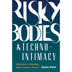 Risky Bodies & Techno-Intimacy: Reflections on Sexuality, Media, Science, Finance