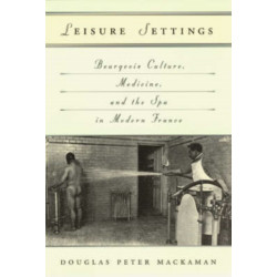 Leisure Settings: Bourgeois Culture, Medicine, and the Spa in Modern France