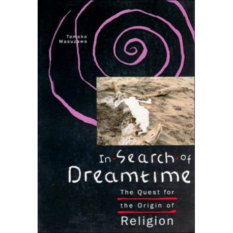 In Search of Dreamtime: The Quest for the Origin of Religion