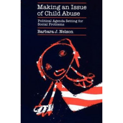 Making an Issue of Child Abuse: Political Agenda Setting for Social Problems