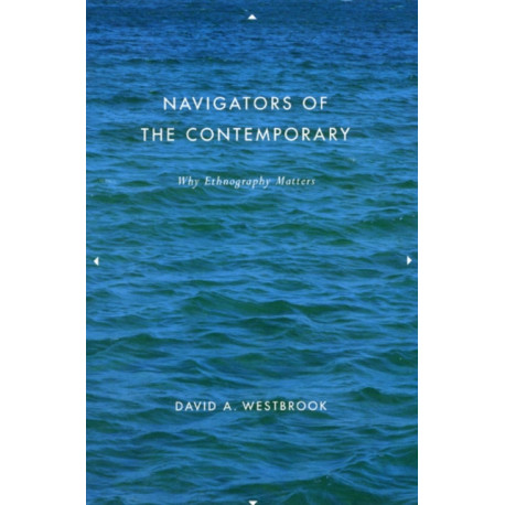 Navigators of the Contemporary: Why Ethnography Matters