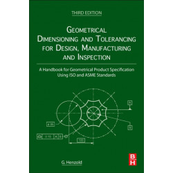 Geometrical Dimensioning and Tolerancing for Design, Manufacturing and Inspection: A Handbook for Geometrical Product Specification Using ISO and ASME Standards