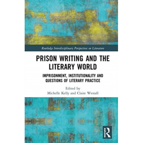 Prison Writing and the Literary World: Imprisonment, Institutionality and Questions of Literary Practice