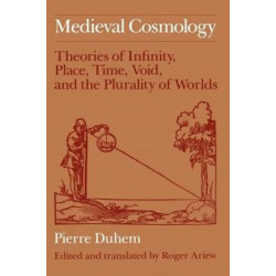 Medieval Cosmology: Theories of Infinity, Place, Time, Void, and the Plurality of Worlds