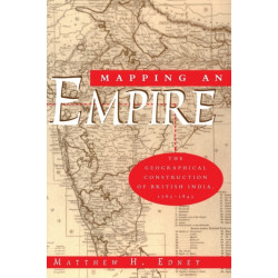 Mapping an Empire: The Geographical Construction of British India, 1765-1843