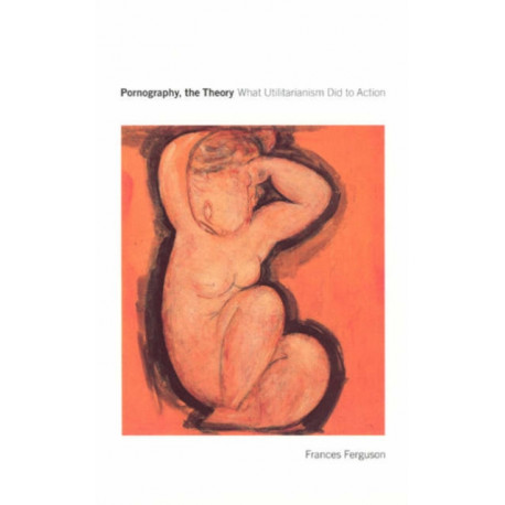 Pornography, the Theory: What Utilitarianism Did to Action