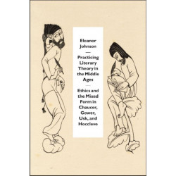 Practicing Literary Theory in the Middle Ages: Ethics and the Mixed Form in Chaucer, Gower, Usk, and Hoccleve
