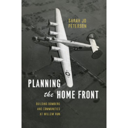 Planning the Home Front: Building Bombers and Communities at Willow Run