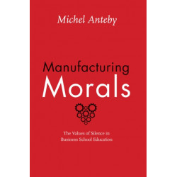 Manufacturing Morals: The Values of Silence in Business School Education