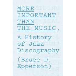 More Important Than the Music: A History of Jazz Discography