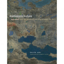 Prehistoric Future: Max Ernst and the Return of Painting between the Wars