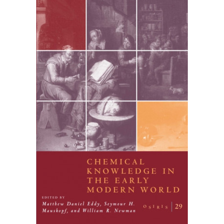 Osiris, Volume 29: Chemical Knowledge in the Early Modern World