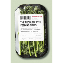 The Problem with Feeding Cities: The Social Transformation of Infrastructure, Abundance, and Inequality in America