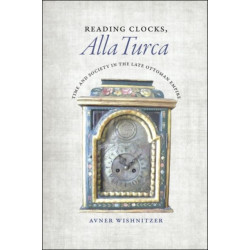 Reading Clocks, Alla Turca: Time and Society in the Late Ottoman Empire