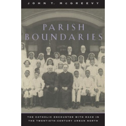 Parish Boundaries: The Catholic Encounter with Race in the Twentieth-Century Urban North