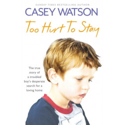 Too Hurt to Stay: The True Story of a Troubled Boy’s Desperate Search for a Loving Home