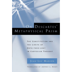 On Descartes' Metaphysical Prism: The Constitution and the Limits of Onto-theo-logy in Cartesian Thought