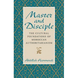 Master and Disciple: The Cultural Foundations of Moroccan Authoritarianism