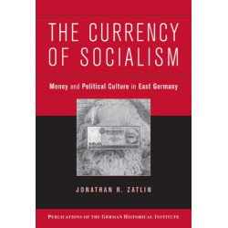 The Currency of Socialism: Money and Political Culture in East Germany