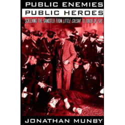 Public Enemies, Public Heroes: Screening the Gangster from Little Caesar to Touch of Evil