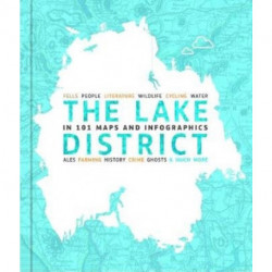 The Lake District in 101 Maps and Infographics: 134 pages of maps, illustrations and infographics celebrating the unique culture, landscape, history, humour, dialect, wildlife and people of the Lake District and Cumbria.