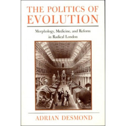 The Politics of Evolution: Morphology, Medicine, and Reform in Radical London