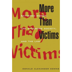 More Than Victims: Battered Women, the Syndrome Society, and the Law