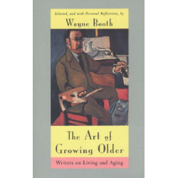 The Art of Growing Older: Writers on Living and Aging