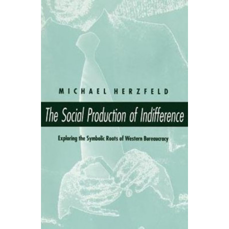 The Social Production of Indifference: Exploring the Symbolic Roots of Western Bureaucracy