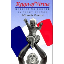 Reign of Virtue: Mobilizing Gender in Vichy France