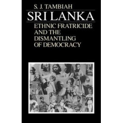 Sri Lanka--Ethnic Fratricide and the Dismantling of Democracy: Ethnic Fratricide and the Dismantling of Democracy