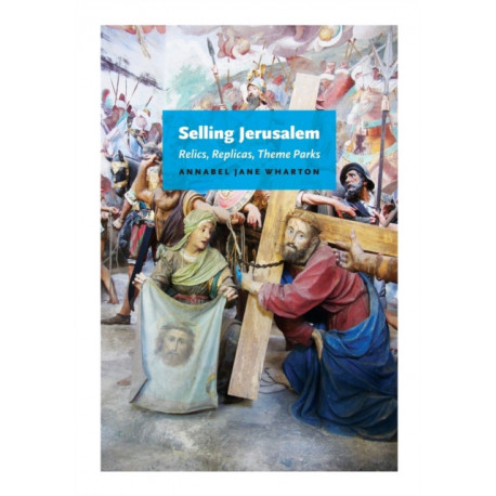 Selling Jerusalem: Relics, Replicas, Theme Parks