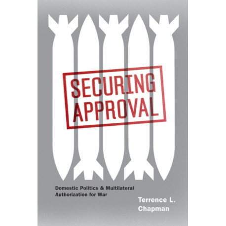 Securing Approval: Domestic Politics and Multilateral Authorization for War