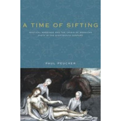 A Time of Sifting: Mystical Marriage and the Crisis of Moravian Piety in the Eighteenth Century
