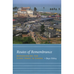 Routes of Remembrance: Refashioning the Slave Trade in Ghana