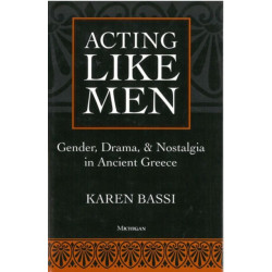 Acting Like Men: Gender, Drama, and Nostalgia in Ancient Greece